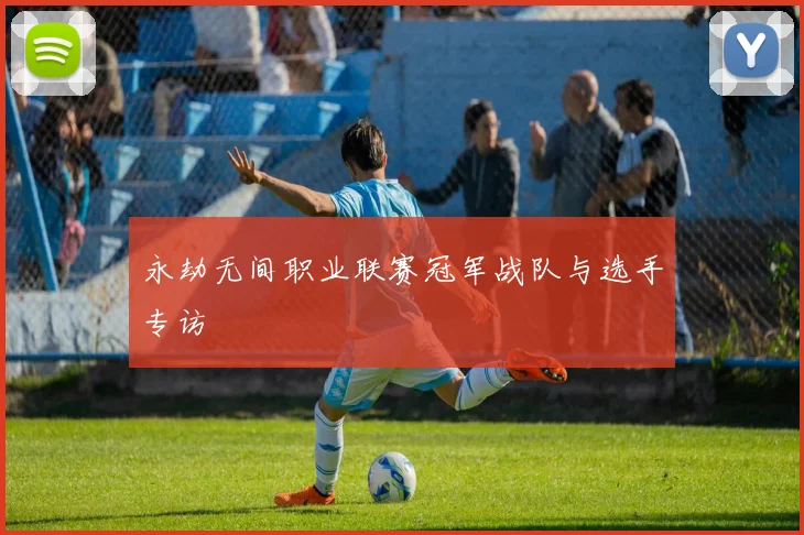 永劫无间职业联赛冠军战队与选手专访