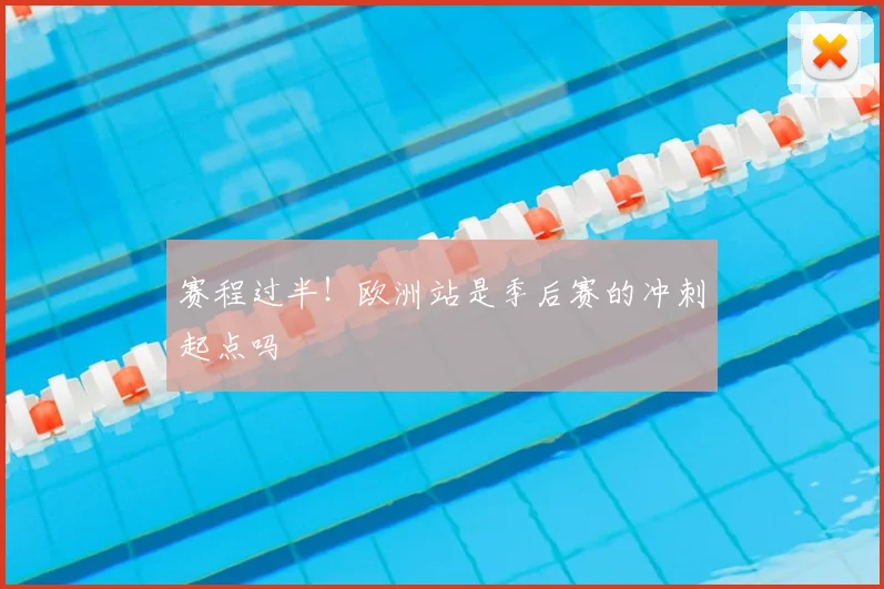 赛程过半！欧洲站是季后赛的冲刺起点吗