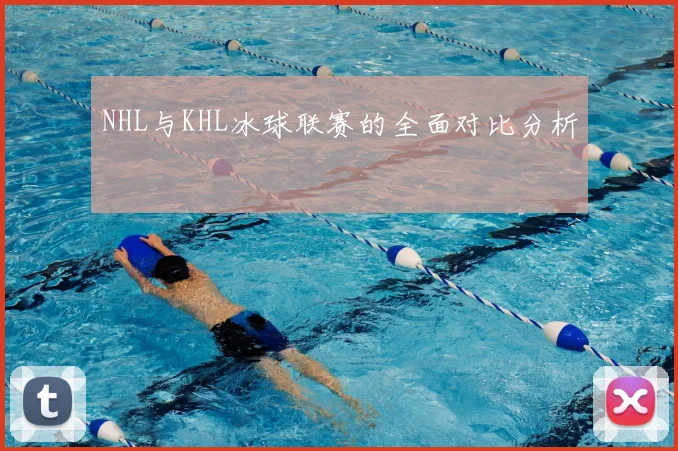 NHL与KHL冰球联赛的全面对比分析