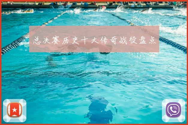 总决赛历史十大传奇战役盘点