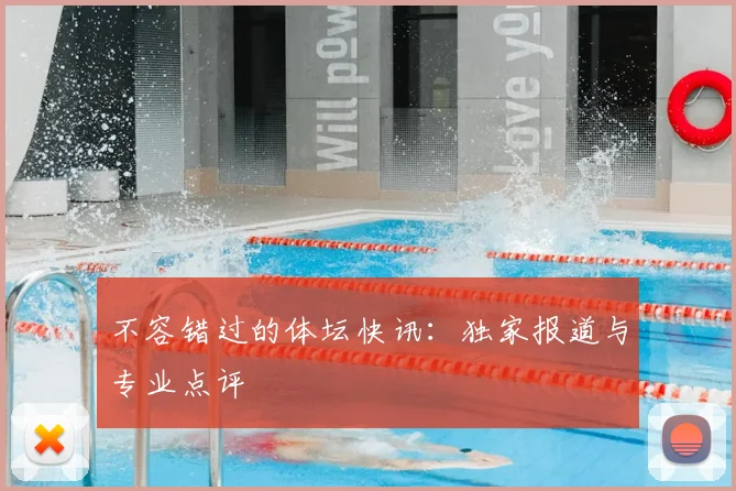 不容错过的体坛快讯：独家报道与专业点评